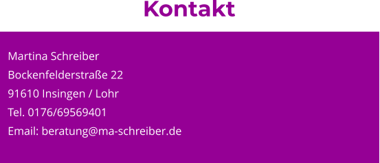 Martina Schreiber Bockenfelderstraße 22 91610 Insingen / Lohr Tel. 0176/69569401 Email: beratung@ma-schreiber.de  Kontakt