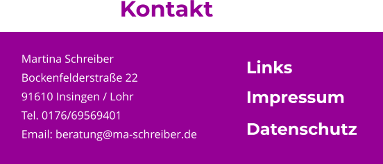 Martina Schreiber Bockenfelderstraße 22 91610 Insingen / Lohr Tel. 0176/69569401 Email: beratung@ma-schreiber.de  Kontakt Impressum Datenschutz Links